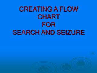 CREATING A FLOW CHART FOR SEARCH AND SEIZURE