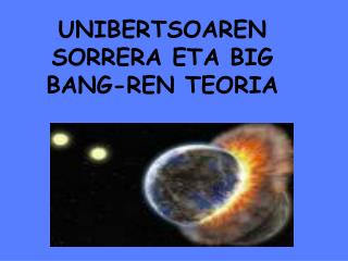 UNIBERTSOAREN SORRERA ETA BIG BANG-REN TEORIA