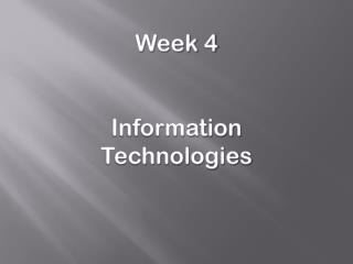 Week 4 Information Technologies