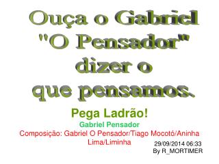 Ouça o Gabriel &quot;O Pensador&quot; dizer o que pensamos.