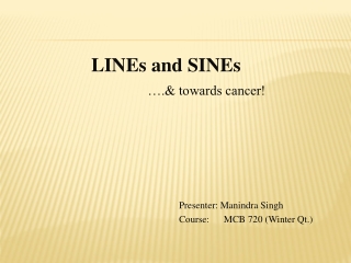 LINEs and SINEs ….&amp; towards cancer! 						Presenter: Manindra Singh