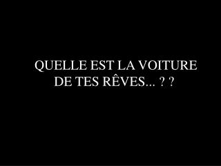 QUELLE EST LA VOITURE DE TES RÊVES... ? ?