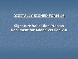 DIGITALLY SIGNED FORM 16 Signature Validation Process Document for Adobe Version 7.0