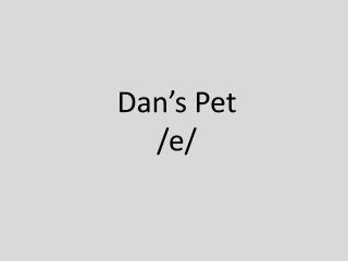 Dan’s Pet /e/
