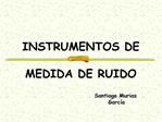 INSTRUMENTOS DE MEDIDA DE RUIDO