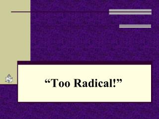“Too Radical!”