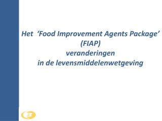 Het ‘Food Improvement Agents Package’ (FIAP) veranderingen in de levensmiddelenwetgeving