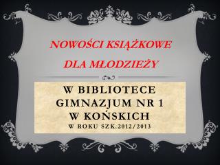 W BIBLIOTECE GIMNAZJUM NR 1 W KOŃSKICH w roku szk.2012/2013