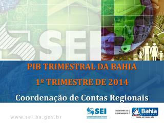 PIB TRIMESTRAL DA BAHIA 1º TRIMESTRE DE 2014 Coordenação de Contas Regionais
