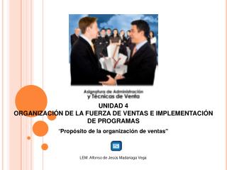 UNIDAD 4 ORGANIZACIÓN DE LA FUERZA DE VENTAS E IMPLEMENTACIÓN DE PROGRAMAS