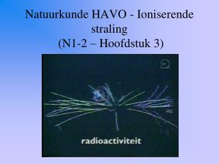 Natuurkunde HAVO - Ioniserende straling (N1-2 – Hoofdstuk 3)