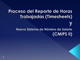 Proceso del Reporte de Horas Trabajadas ( Timesheets ) y Nuevo Sistema de Nómina de Salario