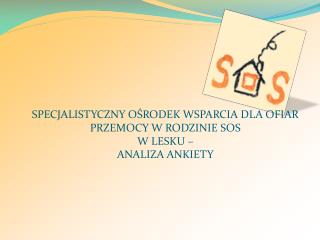 SPECJALISTYCZNY OŚRODEK WSPARCIA DLA OFIAR PRZEMOCY W RODZINIE SOS W LESKU – ANALIZA ANKIETY