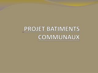 PROJET BATIMENTS COMMUNAUX