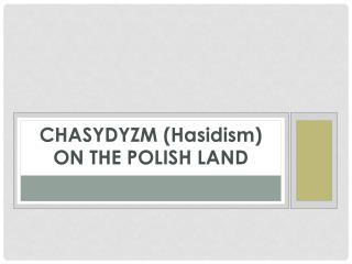 CHASYDYZM (Hasidism) ON THE POLISH LAND