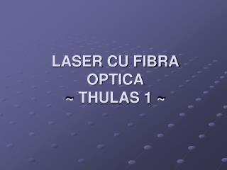 LASER CU FIBRA OPTICA ~ THULAS 1 ~