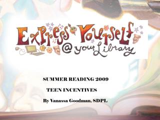 SUMMER READING 2009 TEEN INCENTIVES By Vanassa Goodman, SDPL