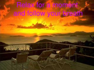 Relax for a moment and follow your breath