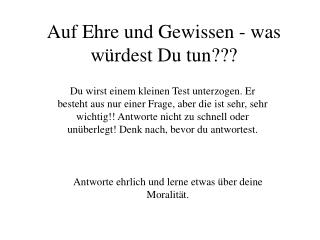 Auf Ehre und Gewissen - was würdest Du tun???