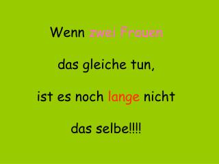 Wenn zwei Frauen das gleiche tun, ist es noch lange nicht das selbe!!!!