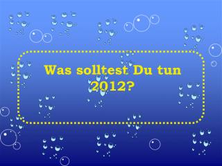 Was solltest Du tun 2012?