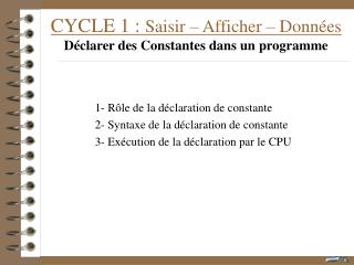 CYCLE 1 : Saisir – Afficher – Données Déclarer des Constantes dans un programme