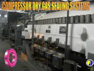 COMPRESSOR DRY GAS SEALING SYSTEMS