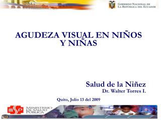 AGUDEZA VISUAL EN NIÑOS Y NIÑAS Salud de la Niñez Dr. Walter Torres I. Quito, Julio 13 del 2009