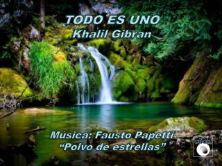 TODO ES UNO Khalil Gibran Música : Fausto Papetti “Polvo de estrellas”