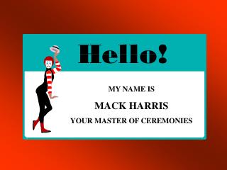 MY NAME IS MACK HARRIS YOUR MASTER OF CEREMONIES
