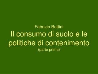 Fabrizio Bottini Il consumo di suolo e le politiche di contenimento (parte prima)