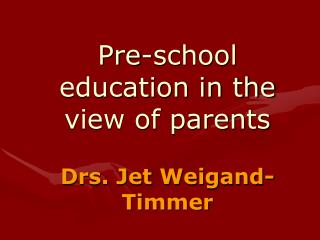 Pre-school education in the view of parents Drs. Jet Weigand-Timmer