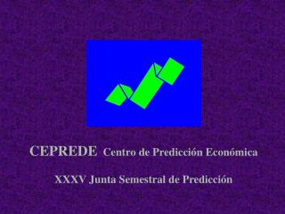 CEPREDE Centro de Predicción Económica XXXV Junta Semestral de Predicción