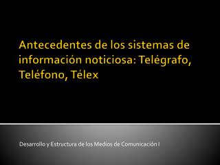 Antecedentes de los sistemas de información noticiosa: Telégrafo, Teléfono, Télex