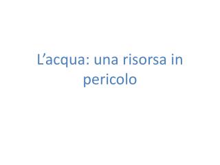 L’acqua: una risorsa in pericolo