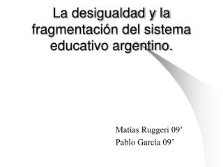 La desigualdad y la fragmentación del sistema educativo argentino.