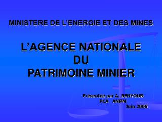 MINISTERE DE L’ENERGIE ET DES MINES L’AGENCE NATIONALE DU PATRIMOINE MINIER