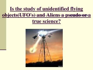 Is the study of unidentified flying objects(UFO's) and Aliens a pseudo or a true science?