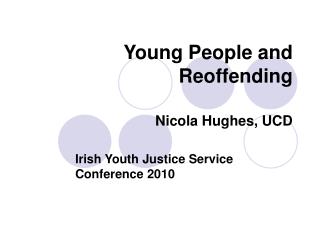 Young People and Reoffending Nicola Hughes, UCD