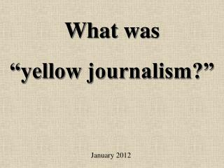 What was “yellow journalism?”