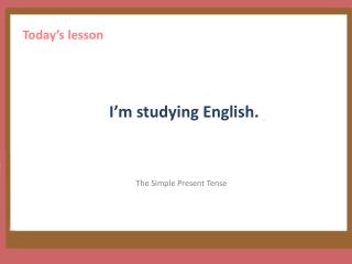 I’m studying English .