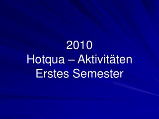 2010 Hotqua – Aktivitäten Erstes Semester
