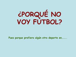 ¿PORQUÉ NO VOY FÚTBOL?