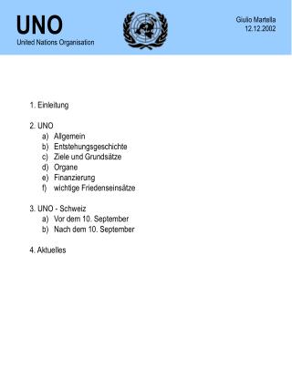 Einleitung 2. UNO 	a)	Allgemein 	b)	Entstehungsgeschichte 	c)	Ziele und Grundsätze 	d)	Organe