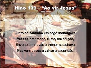 Hino 139 – “Ao vir Jesus” Luiz Soares