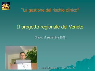 “La gestione del rischio clinico” Il progetto regionale del Veneto Grado, 17 settembre 2005