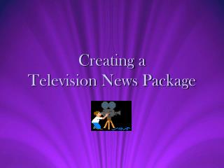 Creating a Television News Package