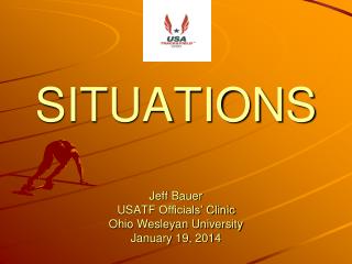 SITUATIONS Jeff Bauer USATF Officials’ Clinic Ohio Wesleyan University January 19, 2014