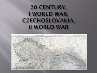 20 century , I world war , Czechoslovakia , II world war