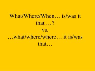 What/Where/When… is/was it that …? vs. …what/where/where… it is/was that…